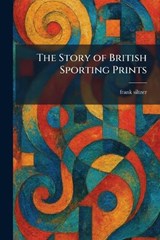 The Story of British Sporting Prints - Frank Siltzer - 9781026013588