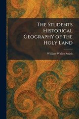The Students Historical Geography of the Holy Land - William Walter Smith - 9781026015131