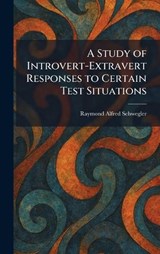 A Study of Introvert-Extravert Responses to Certain Test Situations - Raymond Alfred Schwegler - 9781026017241