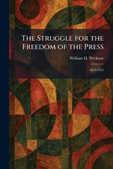 The Struggle for the Freedom of the Press - William H Wickwar - 9781026017494