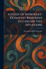 A Study of Introvert-Extravert Responses to Certain Test Situations - Raymond Alfred Schwegler - 9781026021156