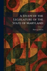 A Study of the Legislature of the State of Maryland - Harry J Green - 9781026021286