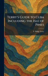 Terry's Guide to Cuba Including the Isle of Pines - T Philip Terry - 9781026028254