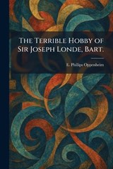The Terrible Hobby of Sir Joseph Londe, Bart. - E Phillips Oppenheim - 9781026029084