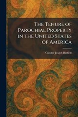 The Tenure of Parochial Property in the United States of America - Chester Joseph Bartlett - 9781026031018