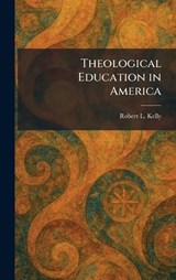 Theological Education in America - Robert L Kelly - 9781026031766