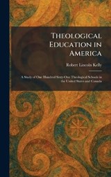 Theological Education in America - Robert Lincoln Kelly - 9781026032176