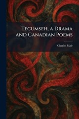 Tecumseh, a Drama and Canadian Poems - Charles Mair - 9781026032343