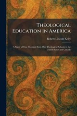 Theological Education in America - Robert Lincoln Kelly - 9781026033951