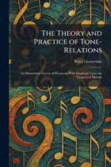 The Theory and Practice of Tone-Relations - Percy Goetschius - 9781026034828