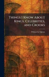 Things I Know About Kings, Celebrities, and Crooks - William Le Queux - 9781026035887