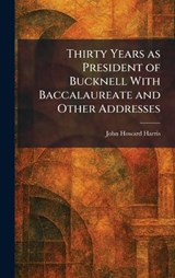 Thirty Years as President of Bucknell With Baccalaureate and Other Addresses - John Howard Harris - 9781026036853