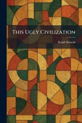 This Ugly Civilization - Ralph Borsodi - 9781026038130