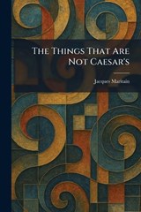 The Things That Are Not Caesar's - Jacques Maritain - 9781026038338