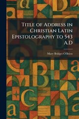 Title of Address in Christian Latin Epistolography to 543 A.D - Mary Bridget O'Brien - 9781026042717