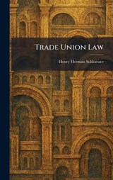 Trade Union Law - Henry Herman Schloesser - 9781026045077