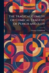 The Tragical Comedy or Comical Tragedy of Punch and Judy - George Cruikshank - 9781026048177