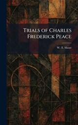 Trials of Charles Frederick Peace - W T Shore - 9781026049570