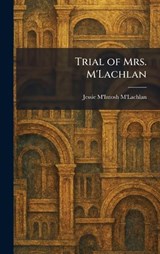 Trial of Mrs. M'Lachlan - Jessie M'Intosh M'Lachlan - 9781026049839