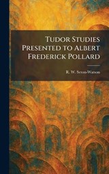 Tudor Studies Presented to Albert Frederick Pollard - R W Seton-Watson - 9781026051597
