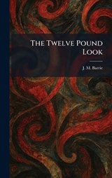 The Twelve Pound Look - James Matthew Barrie - 9781026052907