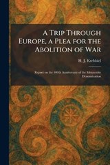 A Trip Through Europe, a Plea for the Abolition of War - H J Krehbiel - 9781026054574