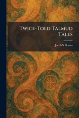 Twice-Told Talmud Tales - Jacob S Raisin - 9781026056523
