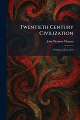 Twentieth Century Civilization - John Pierpont Morgan - 9781026056530