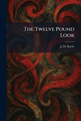 The Twelve Pound Look - James Matthew Barrie - 9781026056844