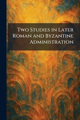 Two Studies in Later Roman and Byzantine Administration -  - 9781026057698