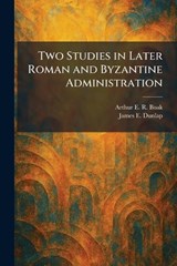 Two Studies in Later Roman and Byzantine Administration - Arthur E R Boak ; James E Dunlap - 9781026058435