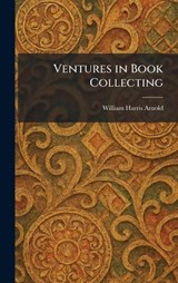 Ventures in Book Collecting - William Harris Arnold - 9781026066232