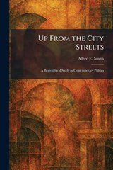 Up From the City Streets - Alfred E Smith - 9781026067604