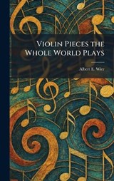 Violin Pieces the Whole World Plays - Albert E Wier - 9781026069776
