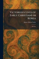 Victorious Lives of Early Christians in Korea - Mattie Wilcox Noble - 9781026072868