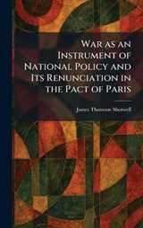 War as an Instrument of National Policy and Its Renunciation in the Pact of Paris - James Thomson Shotwell - 9781026073100
