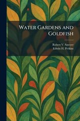 Water Gardens and Goldfish - Robert V Sawyer ; Edwin H Perkins - 9781026077467