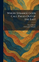 Where Strange Gods Call Pages Out of the East - Harry Hervey ; Christopher Murphy - 9781026080375