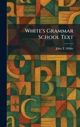 White's Grammar School Text - John T White - 9781026080795