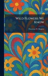 Wild Flowers We Know - Thornton W Burgess - 9781026082478