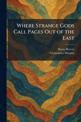 Where Strange Gods Call Pages Out of the East - Harry Hervey ; Christopher Murphy - 9781026084625