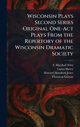 Wisconsin Plays Second Series Original One-Act Plays From the Repertory of the Wisconsin Dramatic Society - S Marshall Ilsley ; Laura Sherry ; Howard Mumford Jones - 9781026085462
