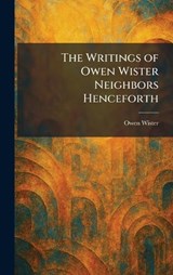 The Writings of Owen Wister Neighbors Henceforth - Owen Wister - 9781026093559