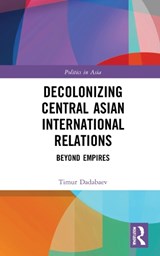 Decolonizing Central Asian International Relations - TIMUR (UNIVERSITY OF TSUKUBA,  Japan) Dadabaev - 9781032005195