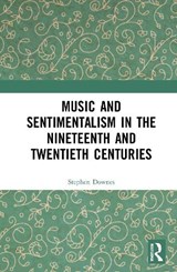 Music and Sentimentalism in the Nineteenth and Twentieth Centuries - Stephen (Royal Holloway - University of London Downes - 9781032007427
