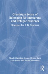 Creating a Sense of Belonging for Immigrant and Refugee Students - Mandy Manning ; Ivonne Orozco Sahi ; Leah Juelke ; Sarahi Monterrey - 9781032011400