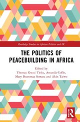 The Politics of Peacebuilding in Africa - THOMAS KWASI (UNIVERSITY OF WESTERN ONTARIO,  Canada) Tieku ; Amanda (University of Ghana, Ghana) Coffie ; Mary (University of Ghana, Ghana) Boatemaa Setrana ; Akin (University of Western Ontario, Canada) Taiwo - 9781032034928