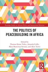 The Politics of Peacebuilding in Africa - THOMAS KWASI (UNIVERSITY OF WESTERN ONTARIO,  Canada) Tieku ; Amanda (University of Ghana, Ghana) Coffie ; Mary (University of Ghana, Ghana) Boatemaa Setrana ; Akin (University of Western Ontario, Canada) Taiwo - 9781032034959