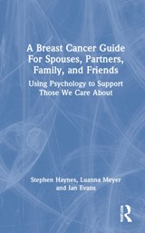 A Breast Cancer Guide For Spouses, Partners, Friends, and Family - Stephen Haynes ; Luanna Meyer ; Ian Evans - 9781032046501