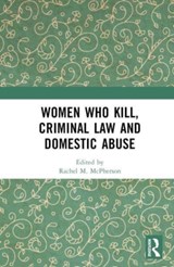 Women Who Kill, Criminal Law and Domestic Abuse - Rachel M. McPherson - 9781032052878